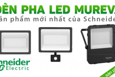 ĐÈN PHA LED MUREVA - SCHNEIDER LẦN ĐẦU TIÊN CHO RA THỊ TRƯỜNG